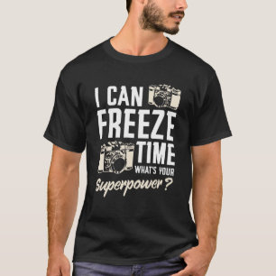 I Can Freeze Time Superpower Photographer Camera T-Shirt