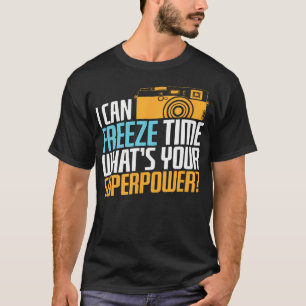I Can Freeze Time What Can You Do T-Shirt
