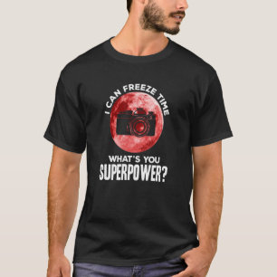 I Can Freeze Time What's Your Superpower Camera Ph T-Shirt