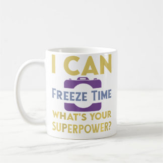 I Can Freeze Time Whats Your Superpower  Funny Pho Coffee Mug