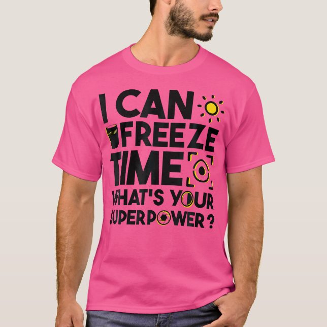 I Can Freeze Time What'S Your Superpower Photograp T-Shirt (Front)