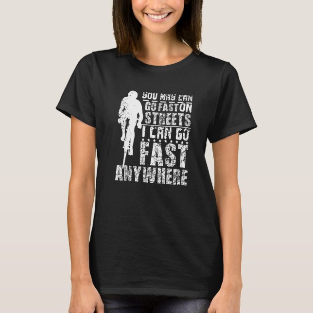 I Can Go Fast Anywhere Cyclists Gravel Bike T-Shirt (Front)