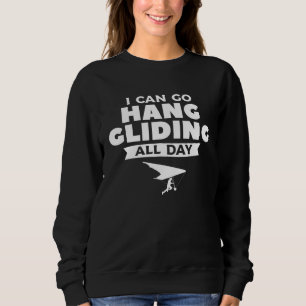 I Can Go Hang Gliding All Day Glider Gliders 1 Sweatshirt