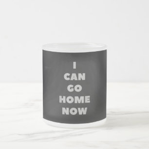 I Can Go Home Now Funny Gym Fitness Workout Frosted Glass Coffee Mug