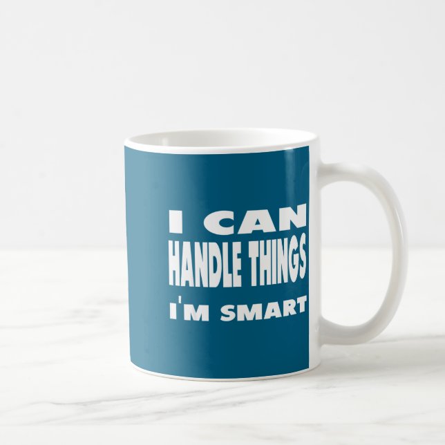 I Can Handle Things Im Smart Funny Quote Shirt  Coffee Mug (Right)