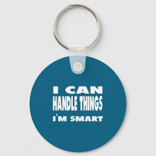 I Can Handle Things Im Smart Funny Quote Shirt  Key Ring