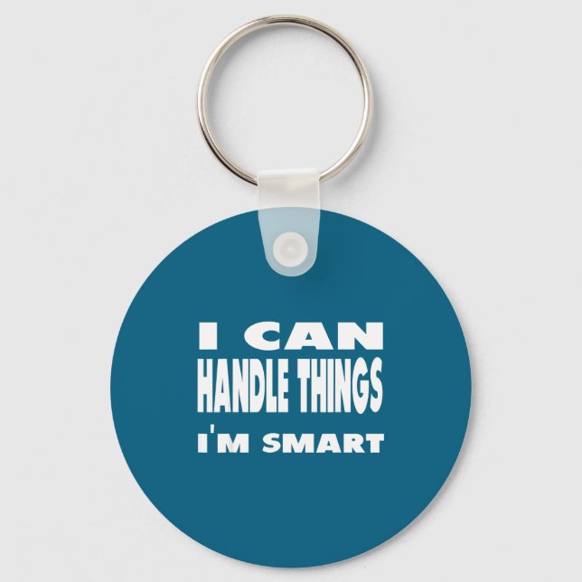 I Can Handle Things Im Smart Funny Quote Shirt  Key Ring (Front)