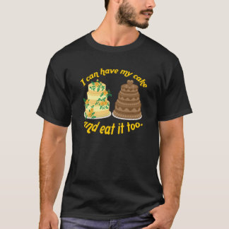 I can have my cake and eat it too! T-Shirt