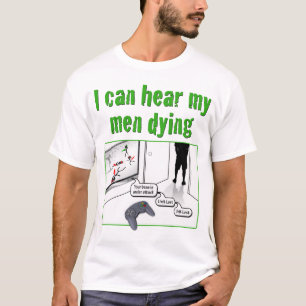I can hear my men dying T-Shirt