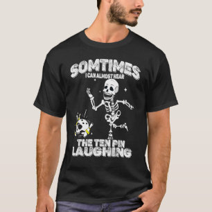 I Can Hear The 10 Pin Laughing Bowling Skeleton Bo T-Shirt