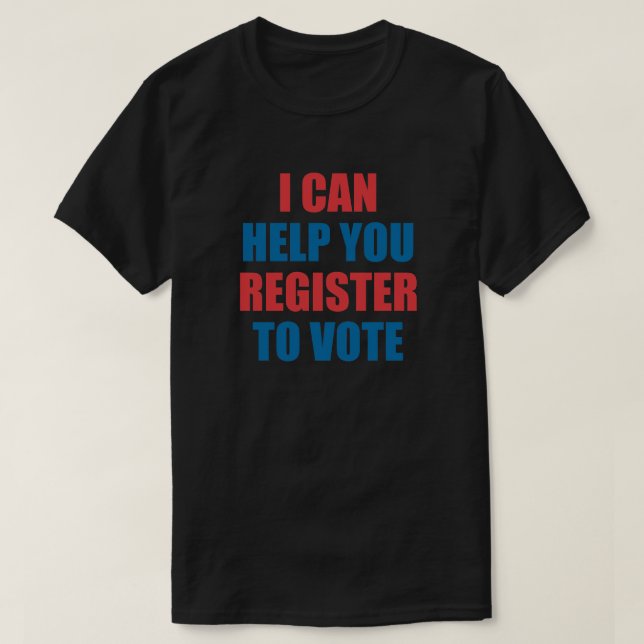 I CAN HELP YOU REGISTER TO VOTE. T-Shirt (Design Front)
