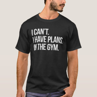 I Can I Have Plans In The Gym Fitness Workout Humo T-Shirt