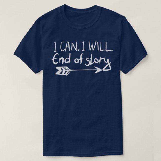 I can I will End of story T-Shirt (Design Front)