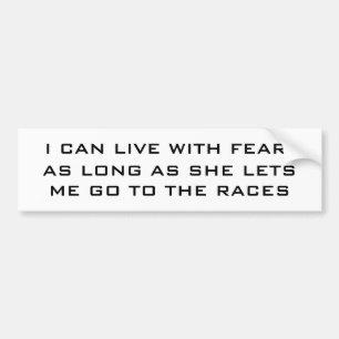 I CAN LIVE WITH FEAR, AS LONG AS SHE LETS ME GO... BUMPER STICKER