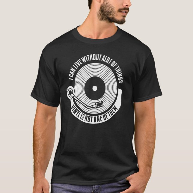 I Can Live Without Alot Of Things Vinyl T-Shirt (Front)