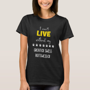 I Can Live Without My Greater Swiss Rottweiler Gr T-Shirt