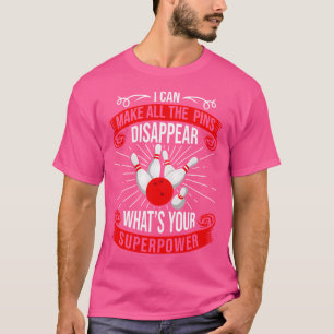 I Can Make All The Pins Disappear Funny Bowling T-Shirt