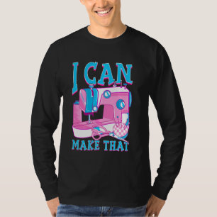 I Can Make That Funny Quilter Sewing Machine T-Shirt
