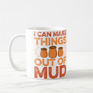 I Can Make Things Out Of Mud - Ceramic Artist Pott Coffee Mug