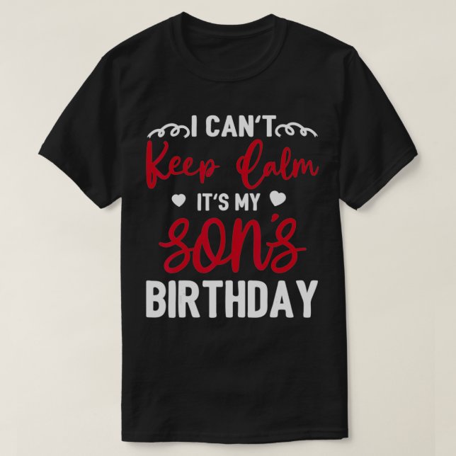 I Can not Keep Calm It's My Son Birthday Happy Mot T-Shirt (Design Front)