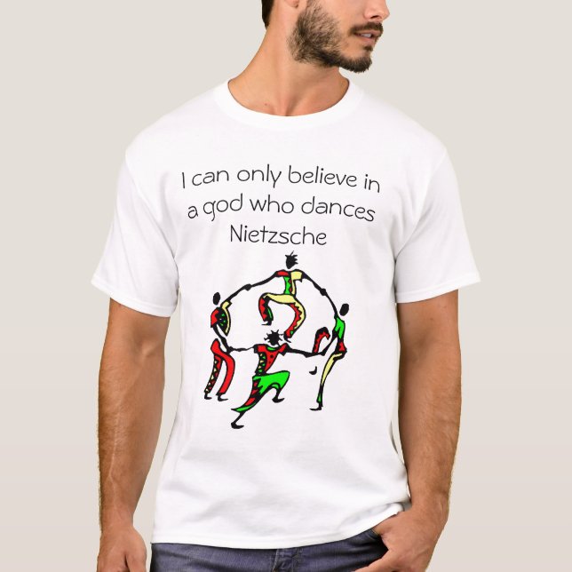 I can only believe in a god who dances T-Shirt (Front)