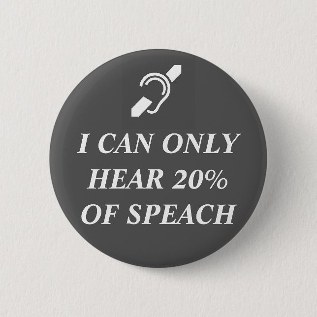 I CAN ONLY HEAR 20% OF SPEACH 6 CM ROUND BADGE (Front)