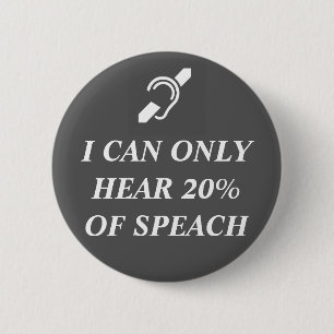 I CAN ONLY HEAR 20% OF SPEACH 6 CM ROUND BADGE