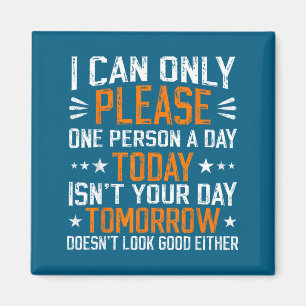 I Can Only Please One Person A Day Funny Saying Magnet