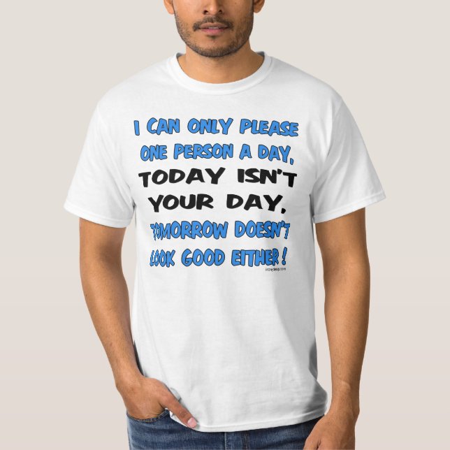I Can Only Please One Person A Day Humor T-Shirt (Front)