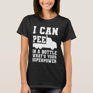 I can Pee in Bottle Truck Driver Trucker T-Shirt