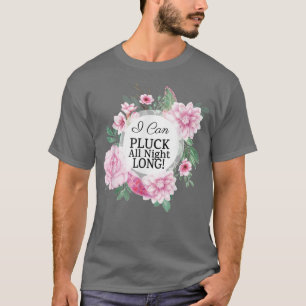 I Can Pluck All Night Sarcastic Joke Saying T-Shirt