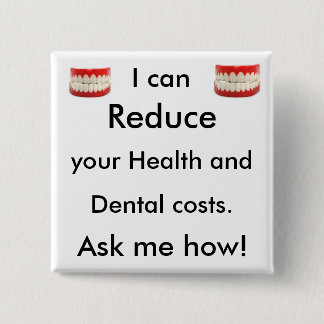 I can Reduce you health and dental costs. Ask me 15 Cm Square Badge