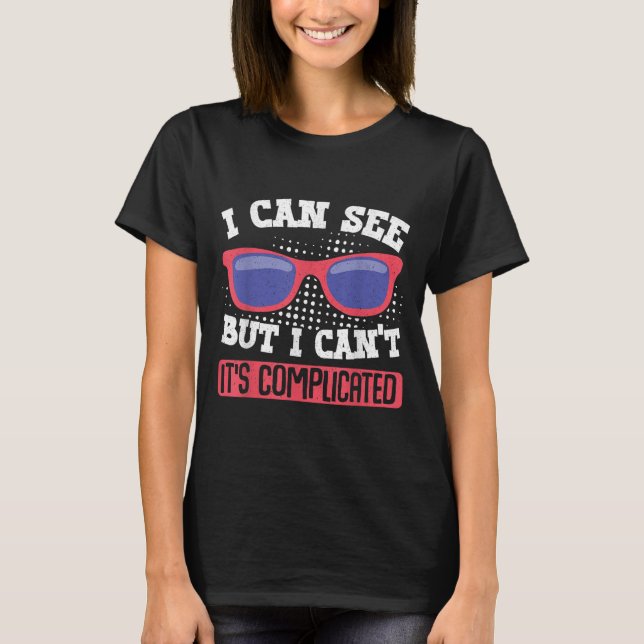 I Can See But I Can't It's Complicated  T-Shirt (Front)