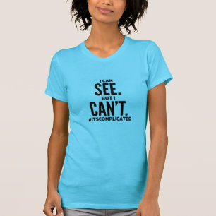 I Can See. But I Can't. T-Shirt