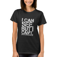 I Can See. But I Can't. T-Shirt