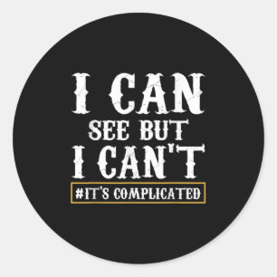 I Can See But I Can't T Shirt  Classic Round Sticker
