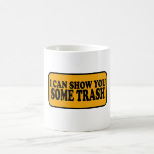 I Can Show You Some Trash Coffee Mug