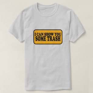 I Can Show You Some Trash T-Shirt