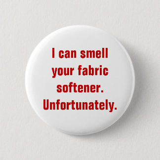 I can smell your fabric softener.Unfortunately. 6 Cm Round Badge