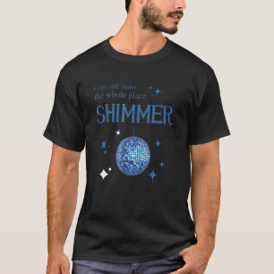 I Can Still Make The Whole Place Shimmer Disco Bal T-Shirt