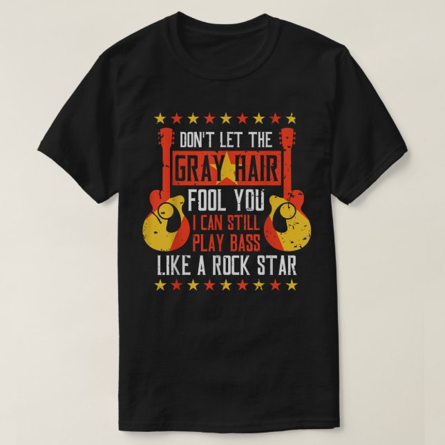 I Can Still Play Bass Like A Rock Star Guitarist B T-Shirt (Design Front)