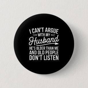 I Can’t Argue With My Husband He’s Older Than Me. 6 Cm Round Badge