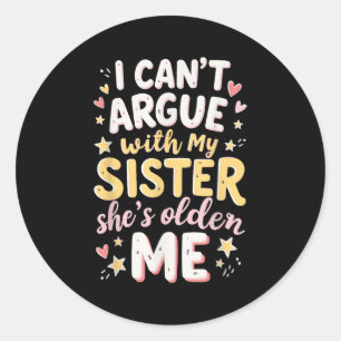 I Can’t Argue With My Sister She’s Wiser And Older Classic Round Sticker