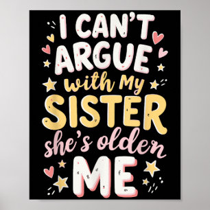 I Can’t Argue With My Sister She’s Wiser And Older Poster
