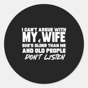 I Can’t Argue With My Wife She’s Older Than Me Mar Classic Round Sticker