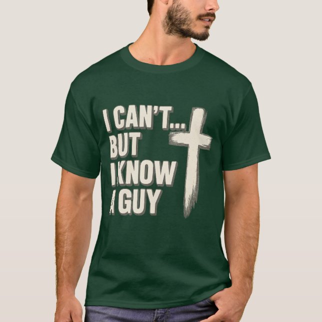 I can’t… but I know a guy. T-Shirt (Front)