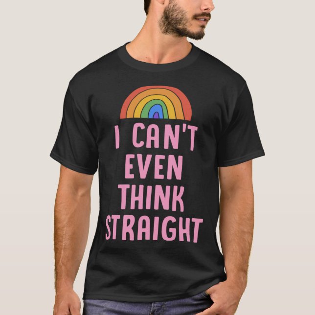 I Can t Even Think Straight  Gay Pride Flag LGBTQ  T-Shirt (Front)