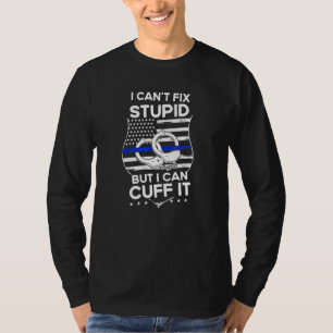 I Can´t Fix Quote Stupid But I Can Cuff It Police T-Shirt