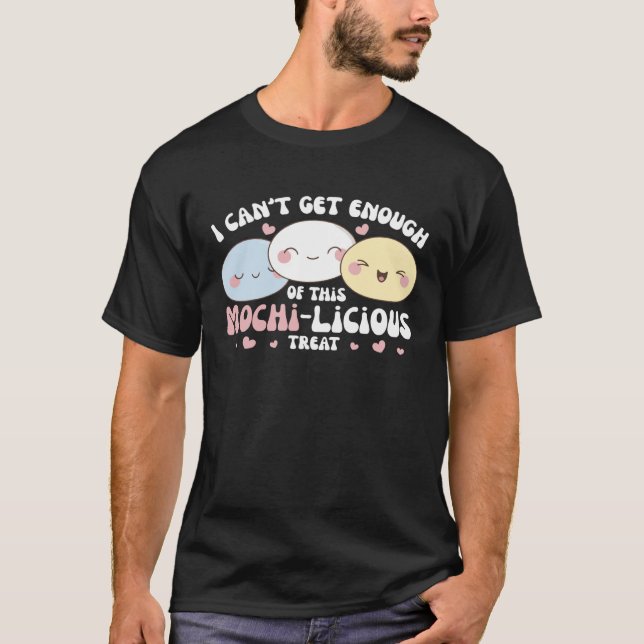 I Can t Get Enough Of This Mochi licious Treat Moc T-Shirt (Front)