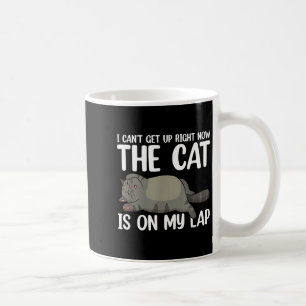 I Can’t Get Up Right Now The Cat Is On My Lap Cat Coffee Mug